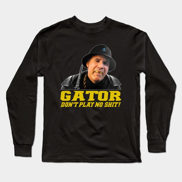 Gator Don't Play No Shit! Long Sleeve T-Shirt by gulymaiden